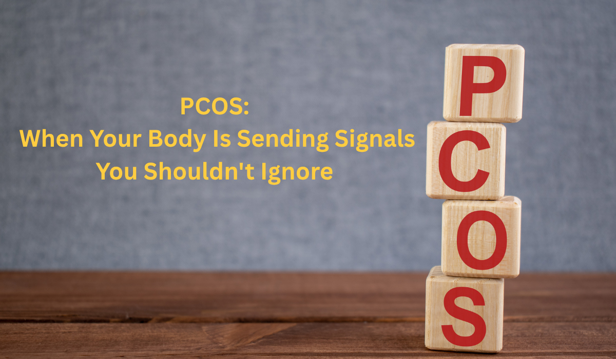 PCOS: When Your Body Is Sending Signals You Shouldn't Ignore